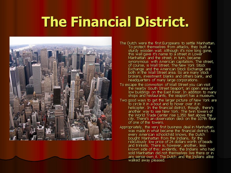 The Financial District. The Dutch were the first Europeans to settle Manhattan. To protect